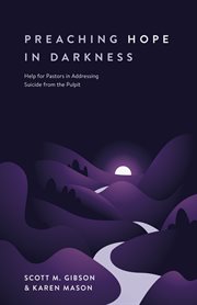 Preaching hope in darkness : help for pastors in addressing suicide from the pulpit cover image
