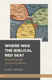 Where was the biblical Red Sea? : examining the ancient evidence cover image
