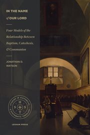 In the name of our lord : four models of the relationship between baptism, catechesis, and communion cover image