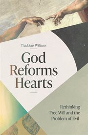 God reforms hearts. Rethinking Free Will and the Problem of Evil cover image