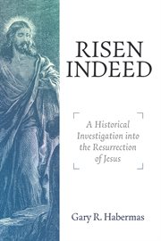 Risen indeed : a historical investigation into the resurrection of Jesus cover image