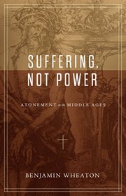 Suffering, not power : atonement in the Middle Ages cover image