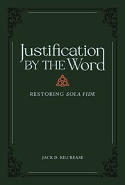 Justification by the Word : restoring Sola Fide cover image