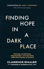 Finding hope in a dark place : facing loneliness, depression, and anxiety with the power of grace cover image
