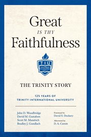 Great is thy faithfulness : the Trinity story, 125 years  of Trinity international University cover image