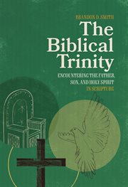 The Biblical Trinity : Encountering the Father, Son, and Holy Spirit in Scripture cover image