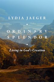 Ordinary Splendor : Living in God's Creation cover image