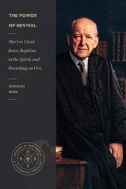 The Power of Revival : Martyn Lloyd-Jones, Baptism in the Spirit, and Preaching on Fire cover image