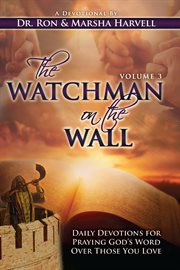 The watchman on the wall, volume 3. Daily Devotions for Praying God's Word Over Those You Love cover image