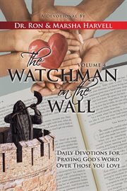 The watchman on the wall, volume 4. Daily Devotions For Praying God's Word Over Those You Love cover image