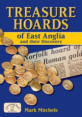 Link to Treasure Hoards of East Anglia and Their Discovery by Mark Mitchels in Hoopla