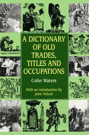 A Dictionary of Old Trades, Titles and Occupations cover image