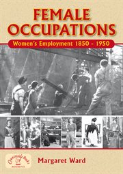 Female occupations : women's employment 1850-1950 cover image