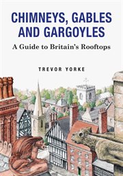 Chimneys, gables and gargoyles. A Guide to Britain's Rooftops cover image