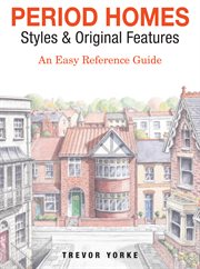 Period homes styles & original features : an easy reference guide cover image