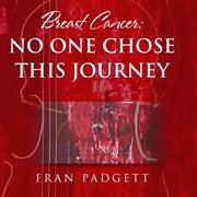 Breast cancer : no one chose this journey : a tribute cover image