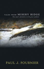 Tales from misery ridge. One Man's Adventures in the Great Outdoors cover image