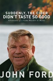 Suddenly, the cider didn't taste so good. Adventures of a Game Warden in Maine cover image
