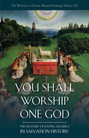 You shall worship one God : the mystery of loving sacrifice in salvation history cover image
