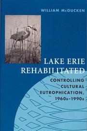 Lake Erie rehabilitated : controlling cultural eutrophication, 1960s-1990s cover image