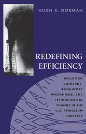 Redefining efficiency : pollution concerns, regulatory mechanisms, and technological change in the U.S. petroleum industry cover image