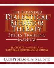 The expanded dialectical behavior therapy skills training manual : practical DBT for self-help, and individual and group treatment settings cover image