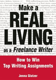 Make a real living as a freelance writer : how to win top writing assignments cover image