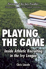 Playing the game : inside athletic recruiting in the Ivy League cover image
