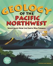 Geology of the Pacific Northwest : investigate how the Earth was formed with 15 projects cover image