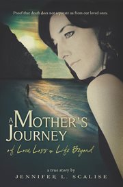 A mother's journey of love, loss and life beyond : a true story cover image
