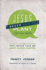 Jesus never said to plant churches : and 12 more things they never told me about church planting cover image