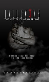 Unlocking the mysteries of marriage : a married couples truth about this thing called marriage cover image
