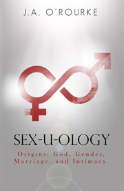 Sex-U-Ology : Origins: God, Gender, Marriage, and Intimacy cover image
