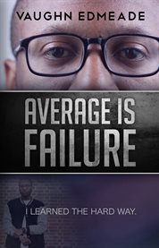 Average is Failure : I Learned the Hard Way cover image