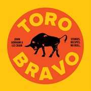 Toro Bravo : stories, recipes, no bull, or, the making, breaking, and riding of a bull cover image