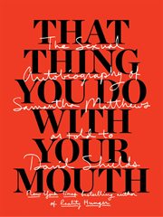 That thing you do with your mouth : the sexual autobiography of Samantha Matthews as told to David Shields cover image