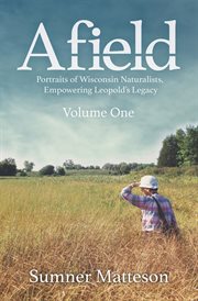 Afield : Portraits of Wisconsin Naturalists, Empowering Leopold's Legacy cover image