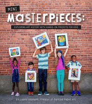 Mini-masterpieces. Exploring Art History With Hands-On Projects For Kids cover image