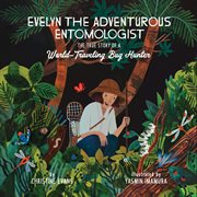 Evelyn the adventurous entomologist : the true story of a world-traveling bug hunter cover image