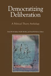 Democratizing deliberation : a political theory anthology cover image