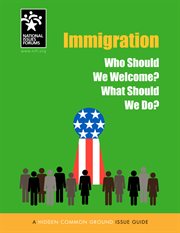 Immigration. Who Should We Welcome? What Should We Do? cover image