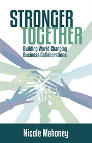 Stronger Together : Building World-Changing Collaborations that Succeed cover image