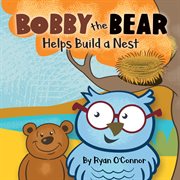 Bobby the Bear Helps Build a Nest cover image