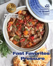 Fast Favorites Under Pressure : 4-Quart Pressure Cooker recipes and tips for fast and easy meals by Blue Jean Chef, Meredith Laurence cover image