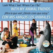 Look What I See! Where Can I Be? With My Animal Friends / ¡Mira Lo Que Veo! ¿Dónde Crees Que EST cover image