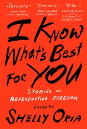 I know what's best for you : stories on reproductive freedom cover image
