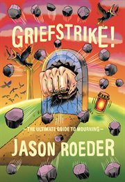 Griefstrike! : the ultimate guide to mourning cover image