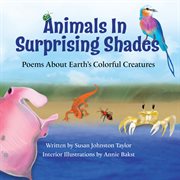 Animals in surprising shades : poems about Earth's colorful creatures cover image