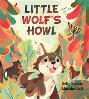 Little Wolf's Howl : A Story of Getting Lost, Only to Find One's Voice cover image
