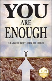 You Are Enough : Realizing the Untapped Power of Thought cover image